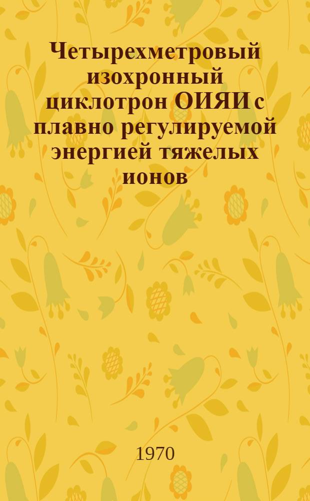 Четырехметровый изохронный циклотрон ОИЯИ с плавно регулируемой энергией тяжелых ионов