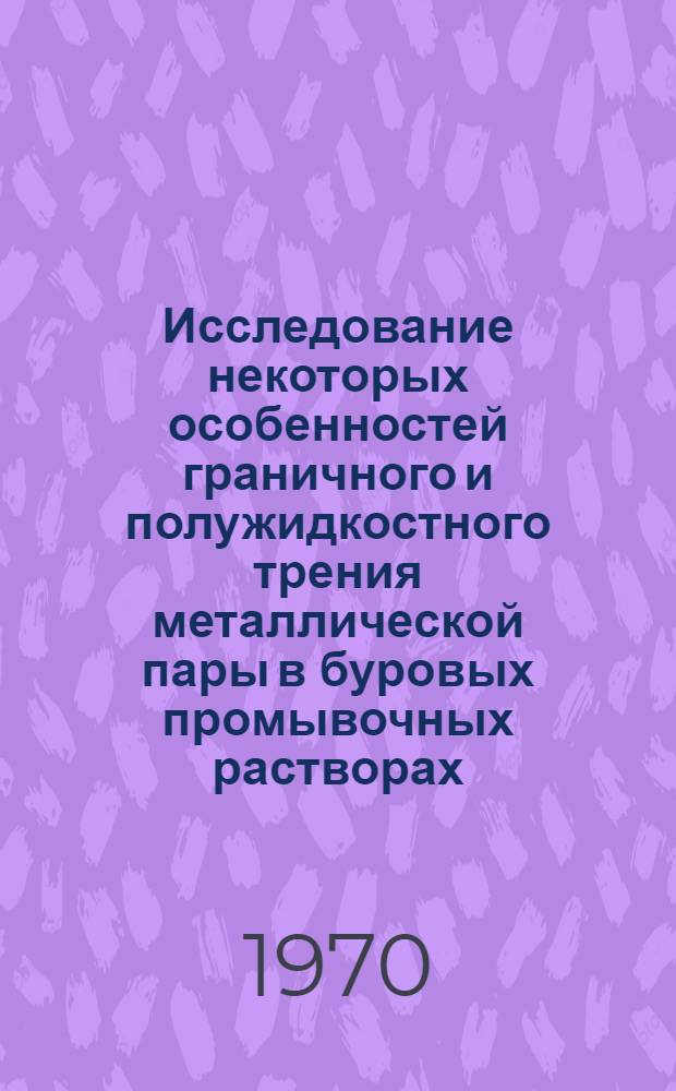 Исследование некоторых особенностей граничного и полужидкостного трения металлической пары в буровых промывочных растворах : Автореф. дис. на соискание учен. степени канд. техн. наук : (162)