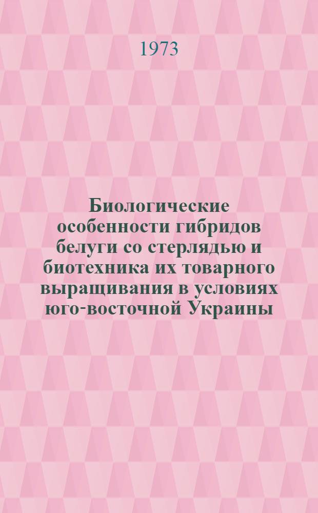 Биологические особенности гибридов белуги со стерлядью и биотехника их товарного выращивания в условиях юго-восточной Украины : Автореф. дис. на соиск. учен. степени канд. биол. наук : (03.097)