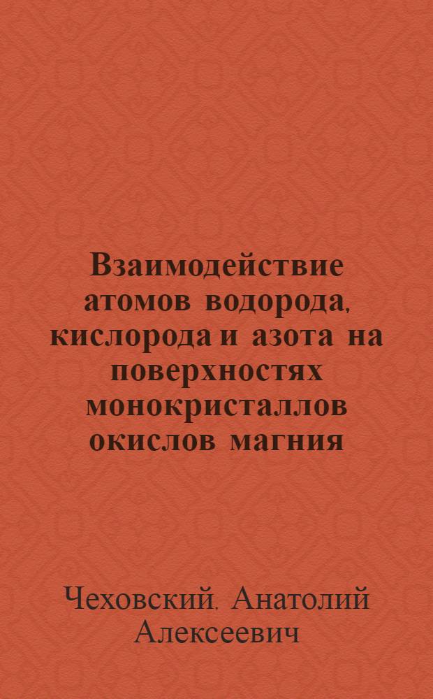 Взаимодействие атомов водорода, кислорода и азота на поверхностях монокристаллов окислов магния, кремния, алюминия и поликристаллических нитридов переходных металлов IV-VI групп : Автореф. дис. на соиск. учен. степени канд. хим. наук : (02.00.04)