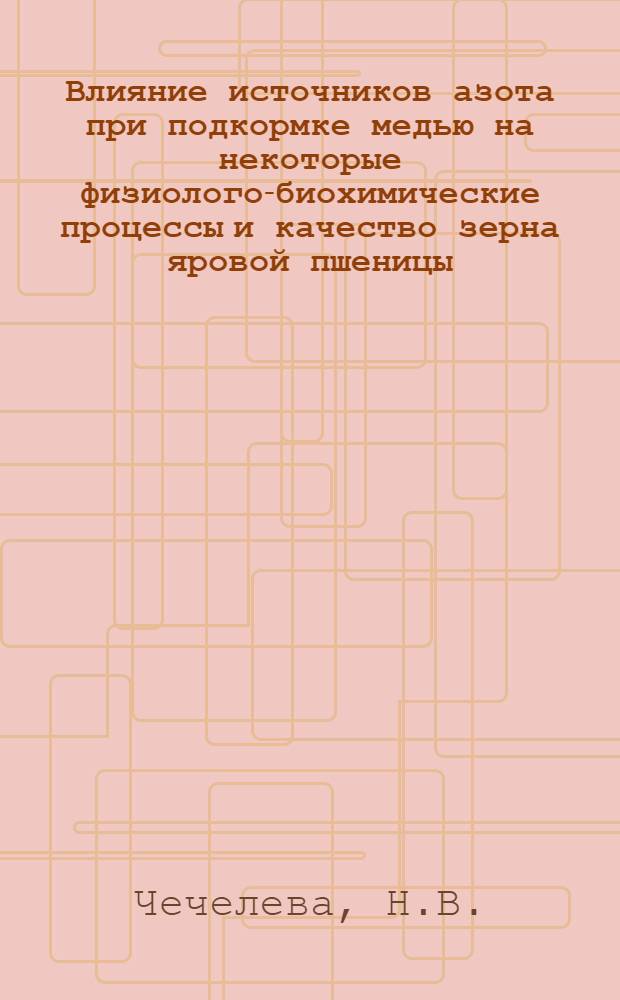 Влияние источников азота при подкормке медью на некоторые физиолого-биохимические процессы и качество зерна яровой пшеницы : Автореф. дис. на соискание учен. степени канд. биол. наук : (101)