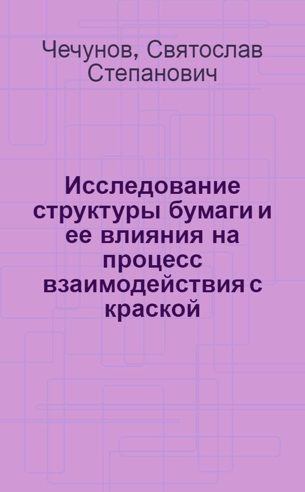 Исследование структуры бумаги и ее влияния на процесс взаимодействия с краской : Автореф. дис. на соискание учен. степени канд. техн. наук : (399)