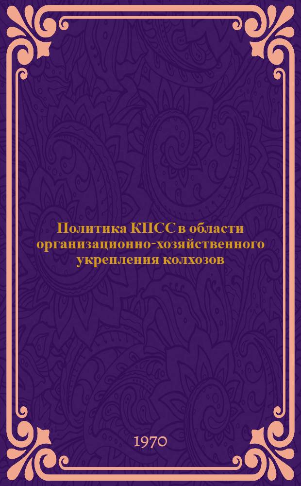 Политика КПСС в области организационно-хозяйственного укрепления колхозов (1929-1940 гг.) : Автореф. дис. на соискание учен. степени д-ра ист. наук