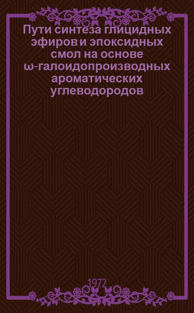 Пути синтеза глицидных эфиров и эпоксидных смол на основе ω-галоидопроизводных ароматических углеводородов : Автореф. дис. на соиск. учен. степени канд. хим. наук : (02.00.06)