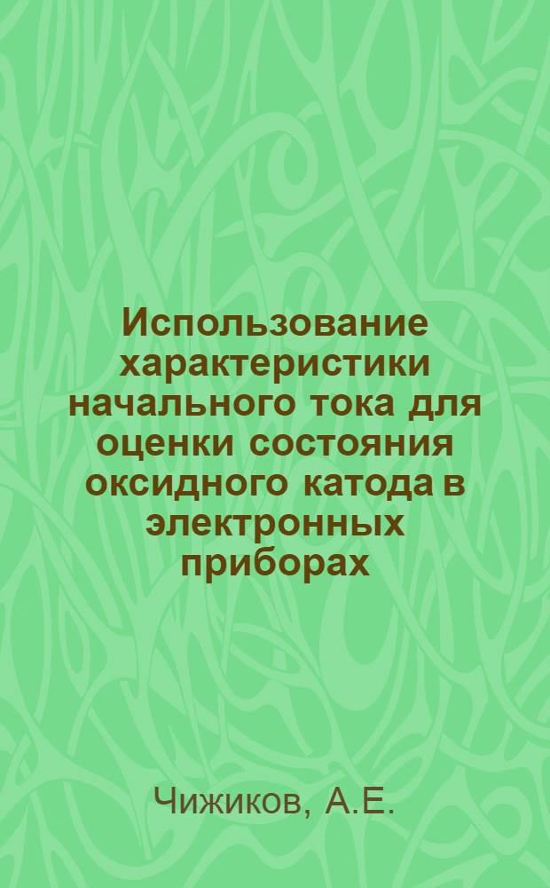 Использование характеристики начального тока для оценки состояния оксидного катода в электронных приборах : Автореф. дис. на соискание учен. степени канд. техн. наук : (297)