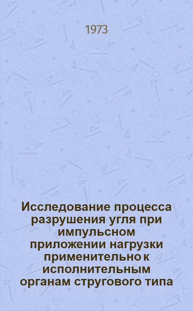 Исследование процесса разрушения угля при импульсном приложении нагрузки применительно к исполнительным органам стругового типа : Автореф. дис. на соиск. учен. степени канд. техн. наук