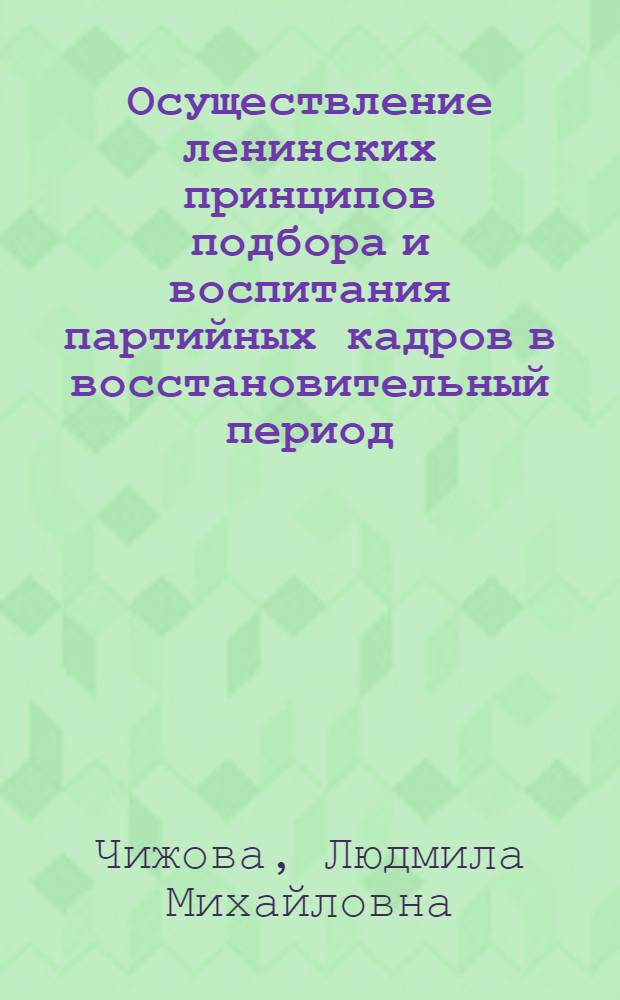 Осуществление ленинских принципов подбора и воспитания партийных кадров в восстановительный период (1921-1925 гг.) : Автореф. дис. на соискание учен. степени канд. ист. наук : (570)
