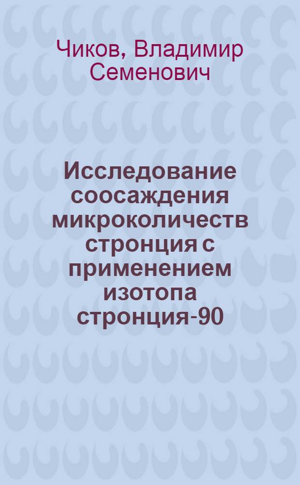 Исследование соосаждения микроколичеств стронция с применением изотопа стронция-90 : Автореф. дис. на соискание учен. степени канд. хим. наук : (084)