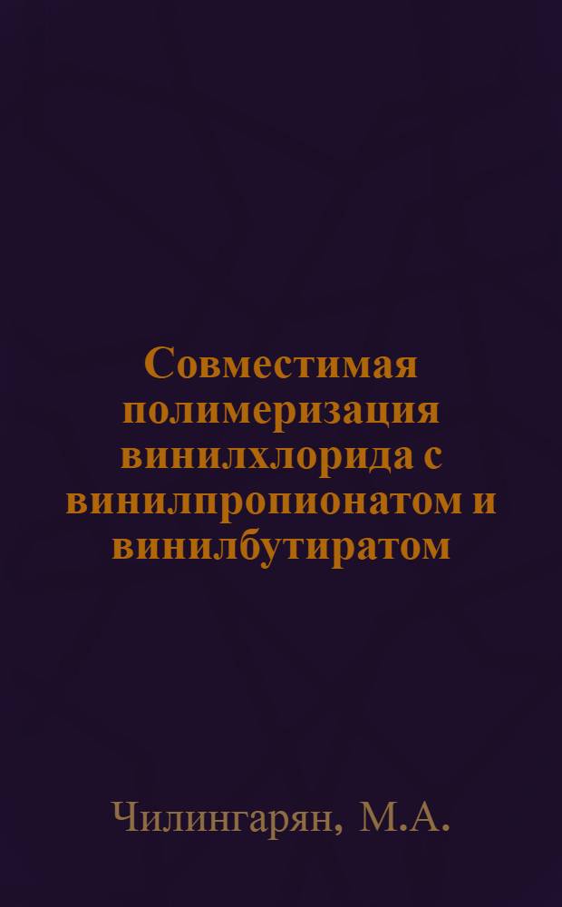 Совместимая полимеризация винилхлорида с винилпропионатом и винилбутиратом : Автореф. дис. на соискание учен. степени канд. техн. наук : (05.343)