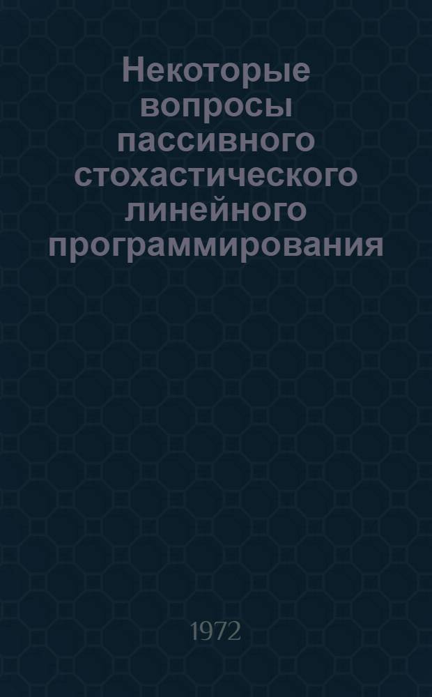 Некоторые вопросы пассивного стохастического линейного программирования : Автореф. дис. на соиск. учен. степени канд. физ.-мат. наук : (01.09)