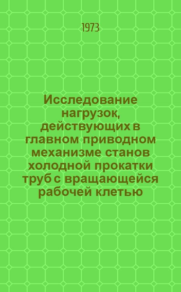 Исследование нагрузок, действующих в главном приводном механизме станов холодной прокатки труб с вращающейся рабочей клетью : Автореф. дис. на соиск. учен. степени канд. техн. наук : (05.02.02)
