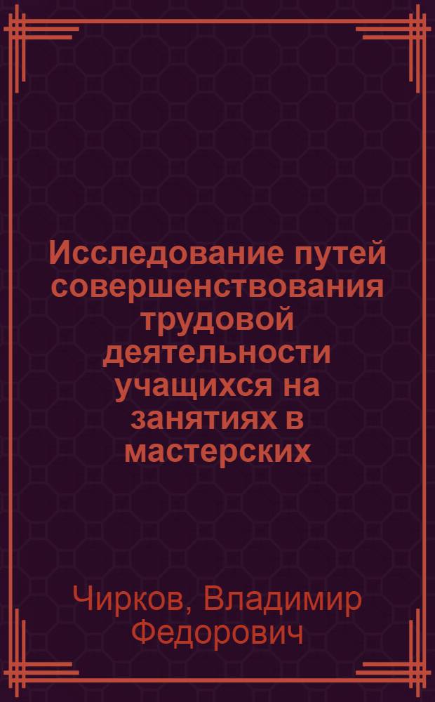 Исследование путей совершенствования трудовой деятельности учащихся на занятиях в мастерских : (Техн. труд - IV-VI кл.) : Автореф. дис. на соискание учен. степени канд. пед. наук : (731)