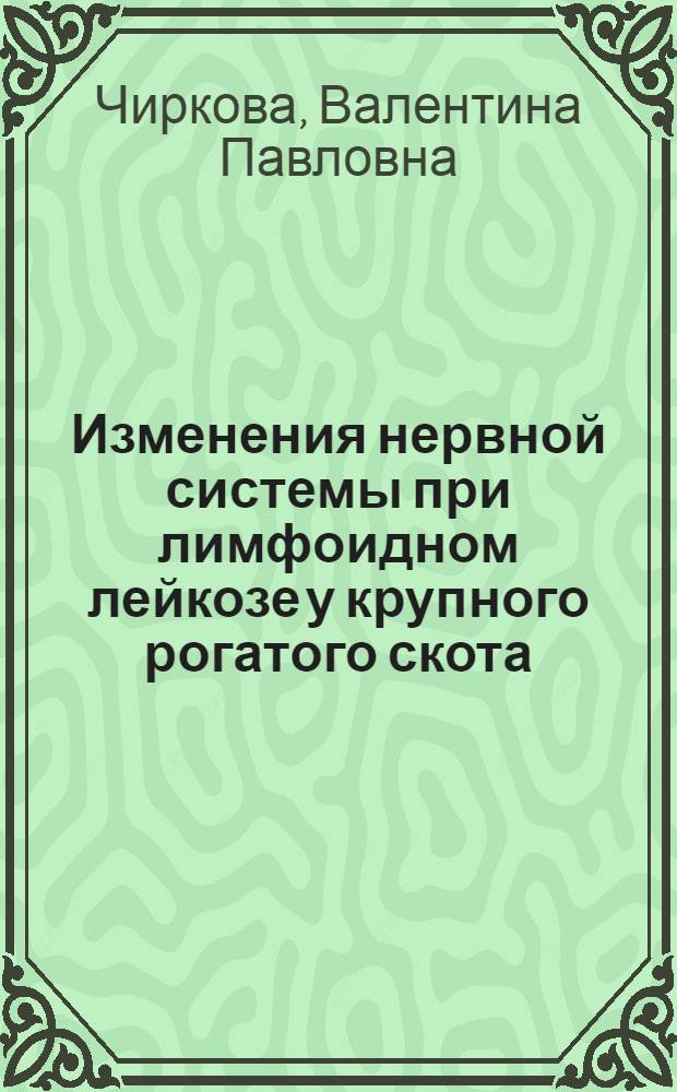 Изменения нервной системы при лимфоидном лейкозе у крупного рогатого скота : Автореф. дис. на соиск. учен. степени д-ра вет. наук : (16.00.01)