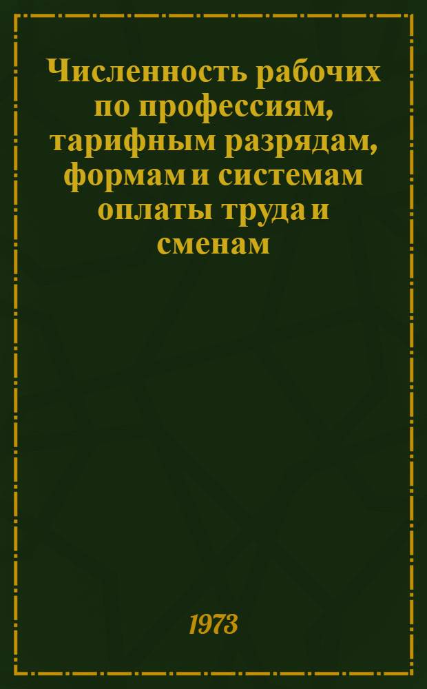 Численность рабочих по профессиям, тарифным разрядам, формам и системам оплаты труда и сменам : Стат. сборник