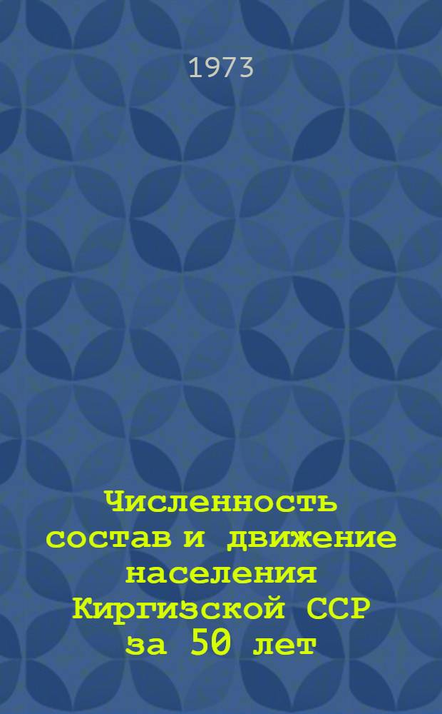 Численность состав и движение населения Киргизской ССР за 50 лет : Стат. сборник