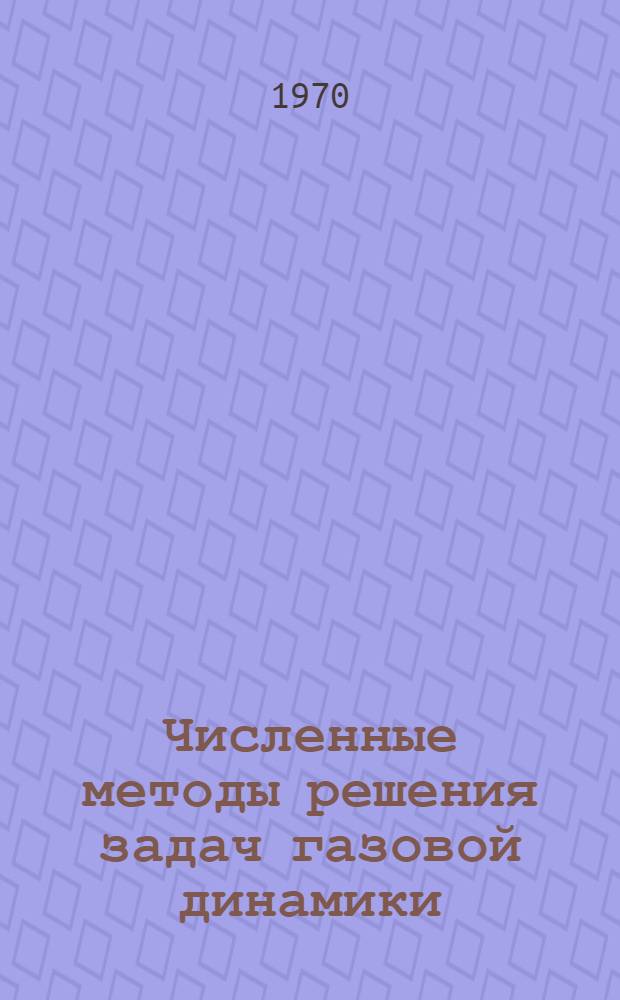 Численные методы решения задач газовой динамики : (По материалам иностранной печати за 1950-1969 гг.)