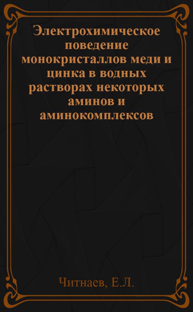 Электрохимическое поведение монокристаллов меди и цинка в водных растворах некоторых аминов и аминокомплексов : Автореф. дис. на соискание учен. степени канд. хим. наук : (02.074)