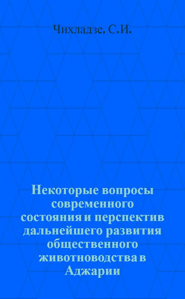 Некоторые вопросы современного состояния и перспектив дальнейшего развития общественного животноводства в Аджарии : Автореф. дис. на соискание учен. степени канд. с.-х. наук : (594)