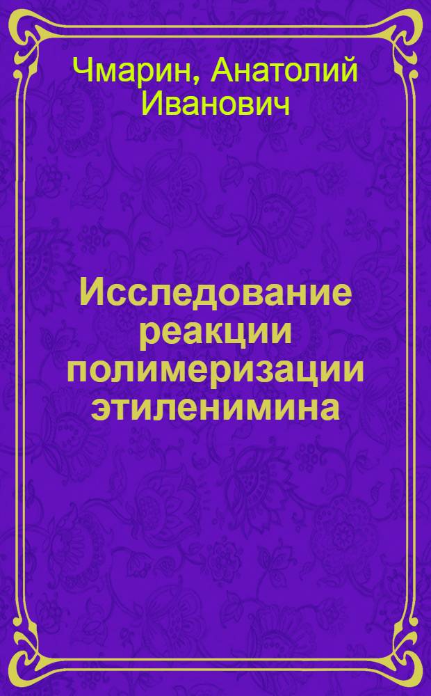 Исследование реакции полимеризации этиленимина : Автореф. дис. на соиск. учен. степени канд. хим. наук : (02.00.06)