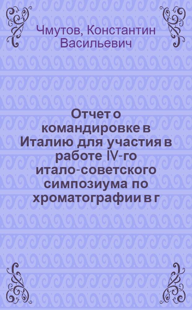 Отчет о командировке в Италию [для участия в работе IV-го итало-советского симпозиума по хроматографии в г. Милане с 19 по 21/VI 1972 г.]