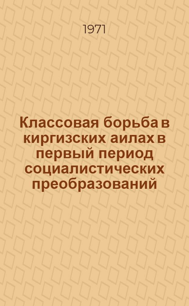 Классовая борьба в киргизских аилах в первый период социалистических преобразований (1918-1928 гг.) : Автореф. дис. на соискание учен. степени д-ра ист. наук : (571)