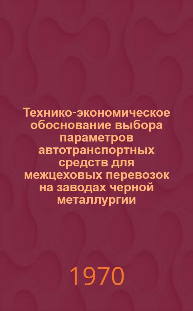 Технико-экономическое обоснование выбора параметров автотранспортных средств для межцеховых перевозок на заводах черной металлургии : Автореф. дис. на соискание учен. степени канд. техн. наук : (441)