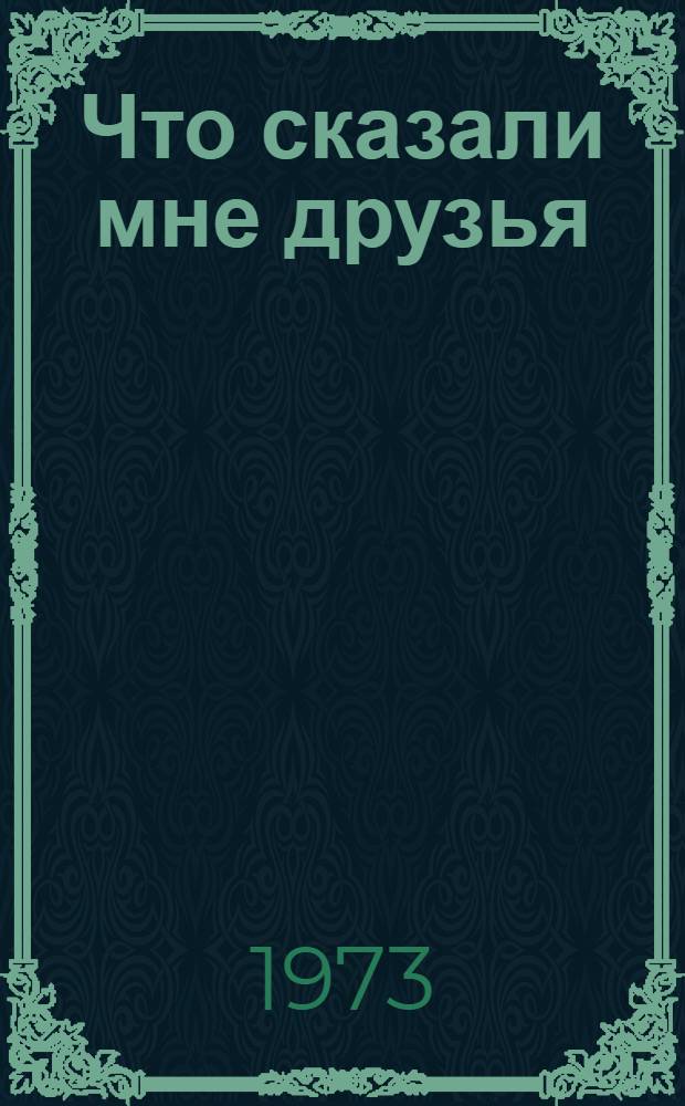 Что сказали мне друзья : Сборник : Для мл. школьного возраста