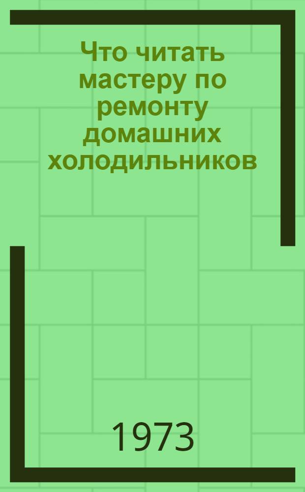 Что читать мастеру по ремонту домашних холодильников : Рек. библиогр
