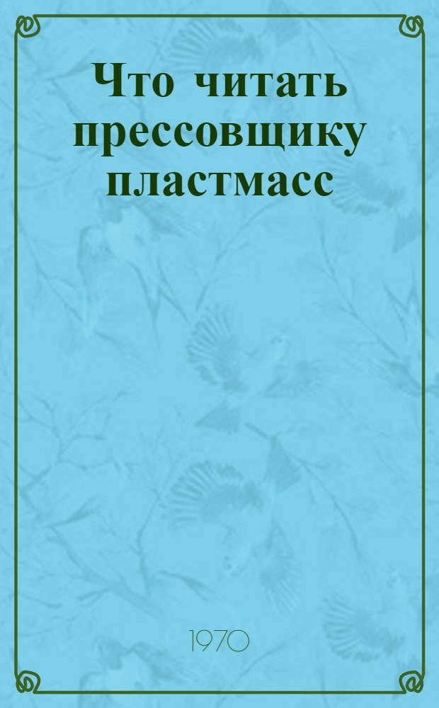 Что читать прессовщику пластмасс : (Рек. указ. литературы)