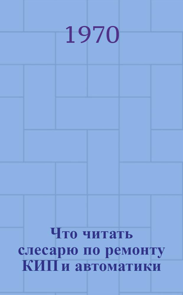 Что читать слесарю по ремонту КИП и автоматики : Рек. указатель литературы