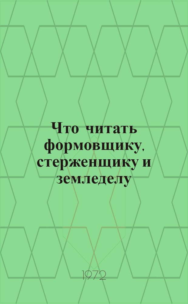 Что читать формовщику, стерженщику и земледелу : Рек. указ. литературы