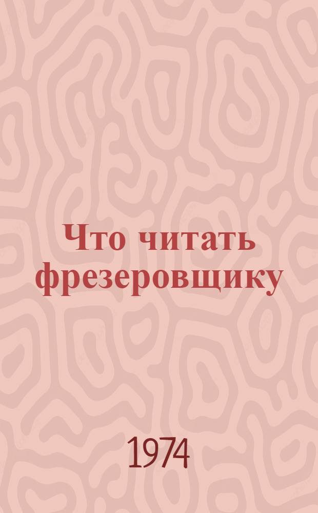 Что читать фрезеровщику : Рек. указ. литературы