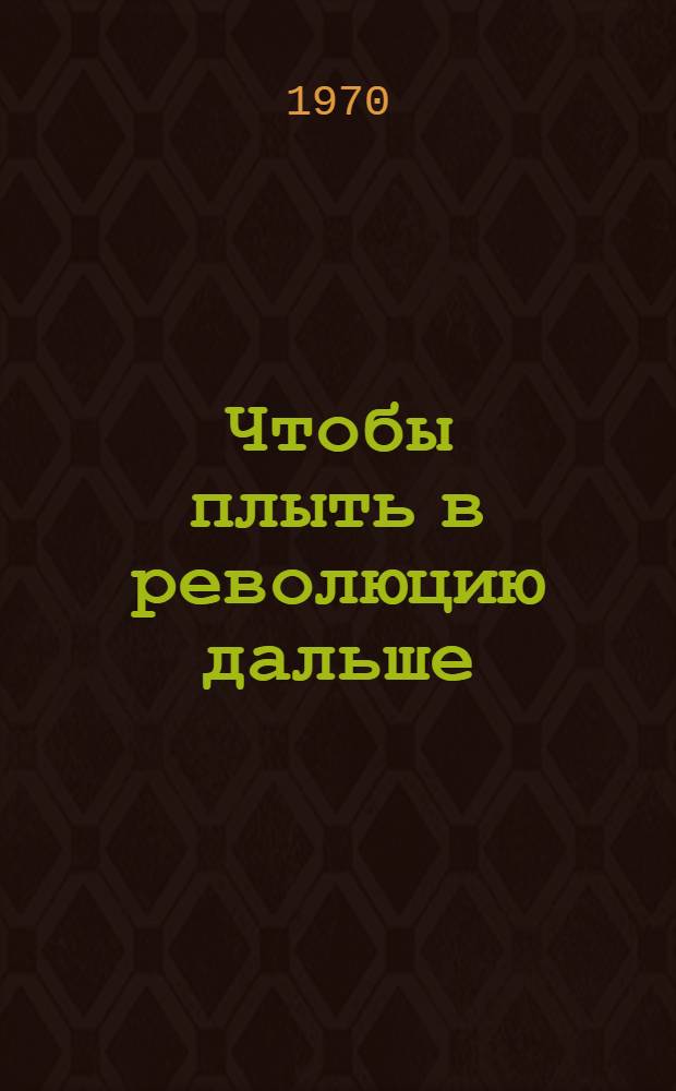 Чтобы плыть в революцию дальше : Информ. материал к отчетному докладу Дагест. обл. ком. ВЛКСМ