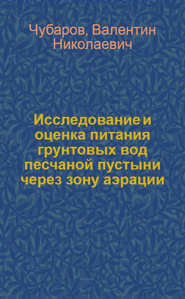 Исследование и оценка питания грунтовых вод песчаной пустыни через зону аэрации : (На примере зап. части Низм. Каракумов) : Автореф. дис. на соискание учен. степени канд. геол.-минерал. наук : (125)