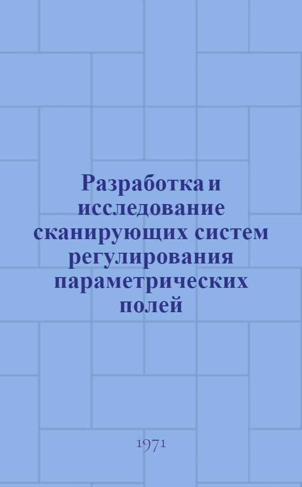 Разработка и исследование сканирующих систем регулирования параметрических полей : Автореф. дис. на соискание учен. степени канд. техн. наук : (253)