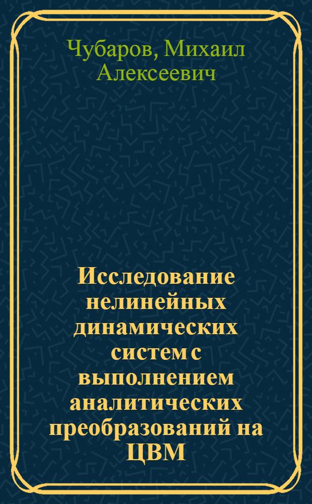 Исследование нелинейных динамических систем с выполнением аналитических преобразований на ЦВМ : Автореф. дис. на соиск. учен. степени канд. физ.-мат. наук : (01.02.06)