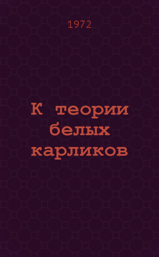 К теории белых карликов : Автореф. дис. на соиск. учен. степени д-ра физ.-мат. наук : (041)