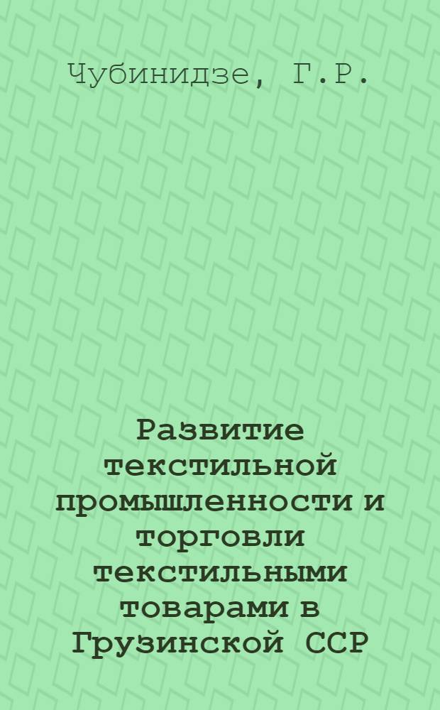 Развитие текстильной промышленности и торговли текстильными товарами в Грузинской ССР : Автореф. дис. на соискание учен. степени канд. экон. наук : (594)