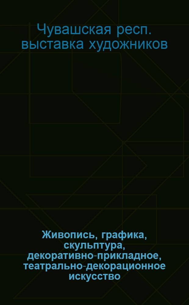 Живопись, графика, скульптура, декоративно-прикладное, театрально-декорационное искусство : Каталог
