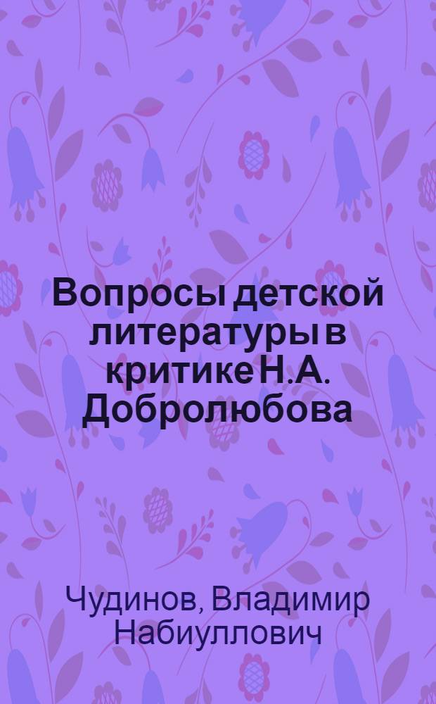 Вопросы детской литературы в критике Н.А. Добролюбова : Автореф. дис. на соиск. учен. степени канд. филол. наук : (10.01.01)