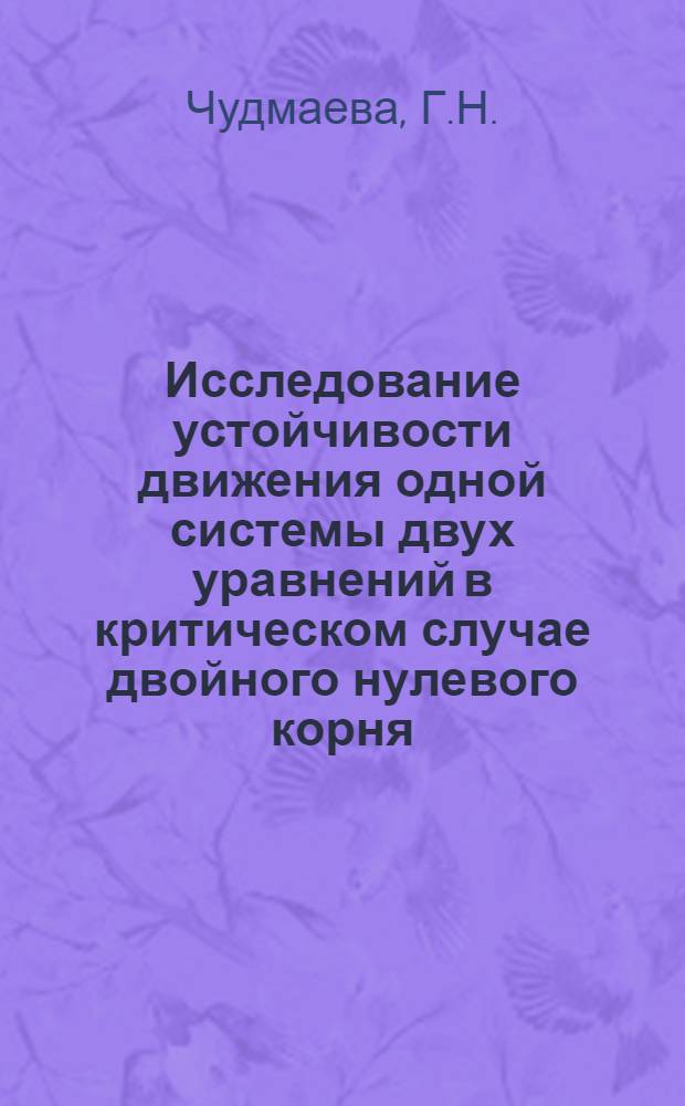 Исследование устойчивости движения одной системы двух уравнений в критическом случае двойного нулевого корня : Автореф. дис. на соискание учен. степени канд. физ.-мат. наук : (003)