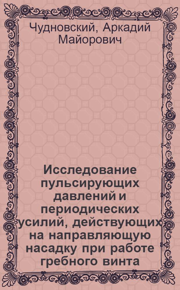 Исследование пульсирующих давлений и периодических усилий, действующих на направляющую насадку при работе гребного винта : Автореф. дис. на соискание учен. степени канд. техн. наук : (220)