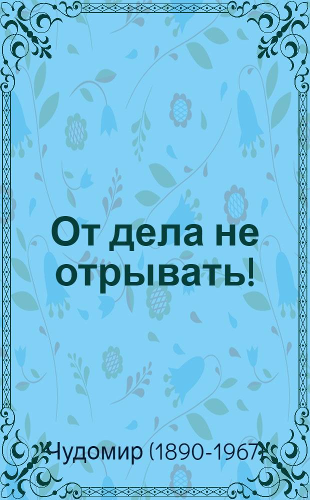 От дела не отрывать! : Рассказы