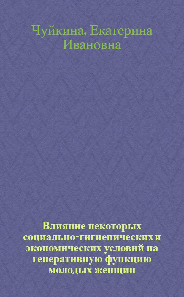 Влияние некоторых социально-гигиенических и экономических условий на генеративную функцию молодых женщин : Автореф. дис. на соиск. учен. степени канд. мед. наук