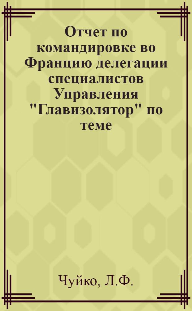 Отчет по командировке во Францию делегации специалистов Управления "Главизолятор" по теме: "Ознакомление с производством высоковольтного аппаратного фарфора на изоляторных заводах Франции"