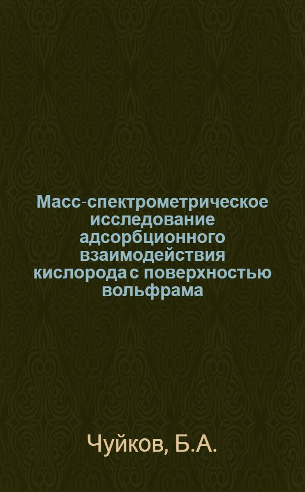 Масс-спектрометрическое исследование адсорбционного взаимодействия кислорода с поверхностью вольфрама : Автореф. дис. на соискание учен. степени канд. физ.-мат. наук : (043)