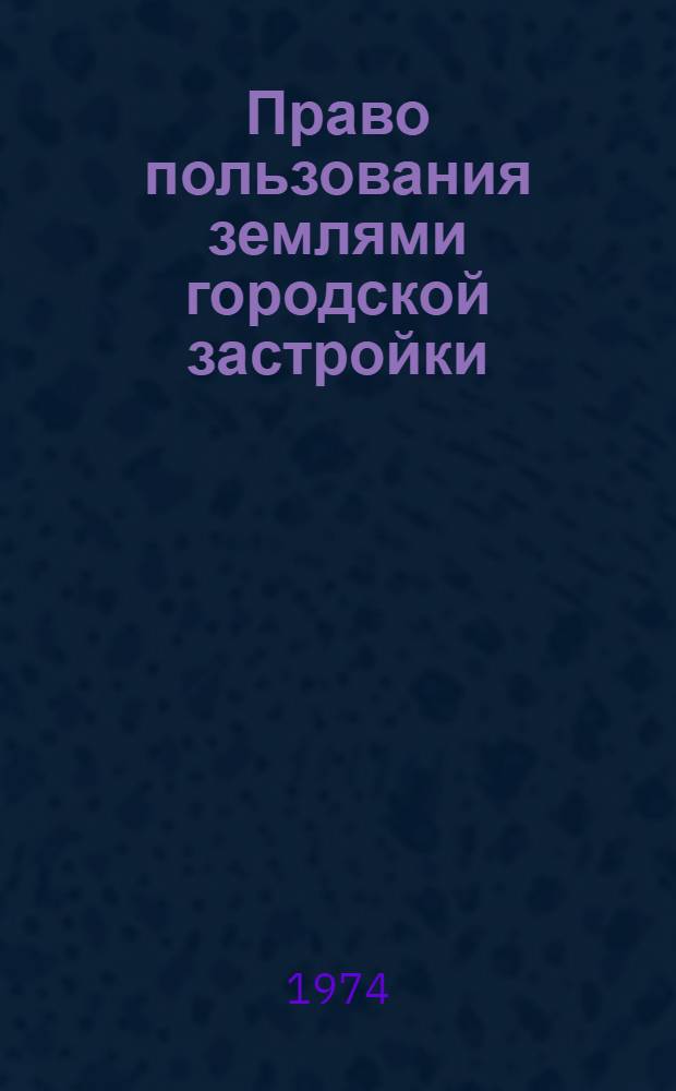 Право пользования землями городской застройки : (По материалам УССР) : Автореф. дис. на соиск. учен. степени канд. юрид. наук : (12.00.06)
