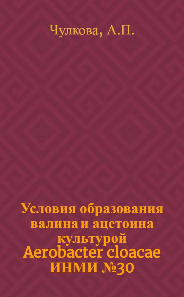Условия образования валина и ацетоина культурой Aerobacter cloacae ИНМИ № 30 : Автореф. дис. на соискание учен. степени канд. биол. наук : (096)