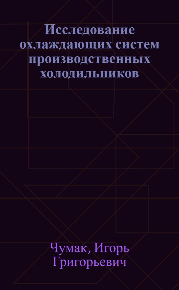 Исследование охлаждающих систем производственных холодильников : Автореф. дис. на соискание учен. степени д-ра техн. наук