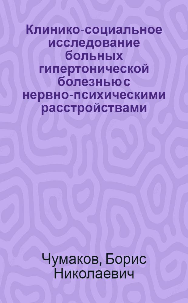 Клинико-социальное исследование больных гипертонической болезнью с нервно-психическими расстройствами : Автореф. дис. на соиск. учен. степени канд. мед. наук